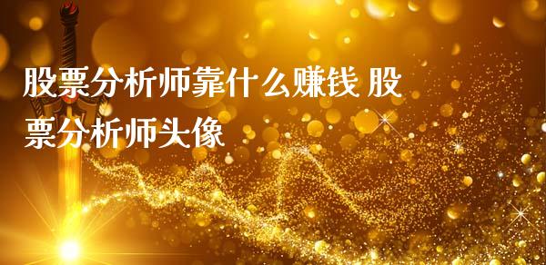 股票分析师靠什么赚钱 股票分析师头像_https://www.londai.com_股票投资_第1张